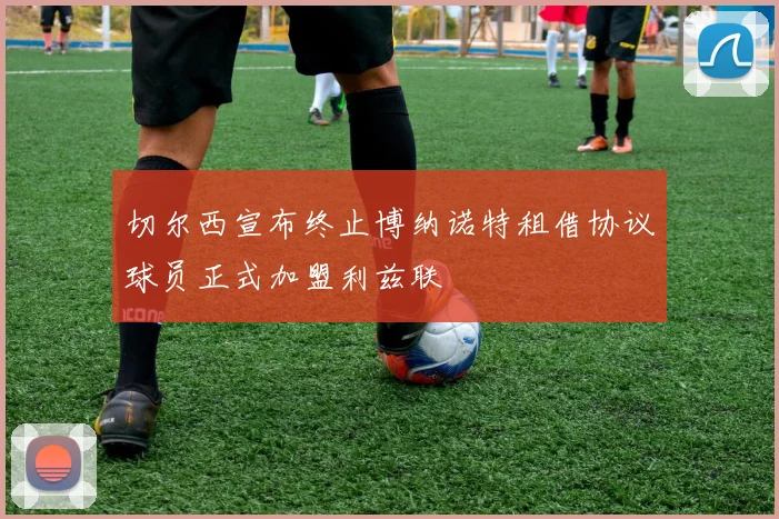 切尔西宣布终止博纳诺特租借协议球员正式加盟利兹联