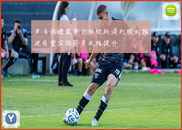 罗马诺透露费尔明续约谈判顺利推进有望实现薪资大幅提升