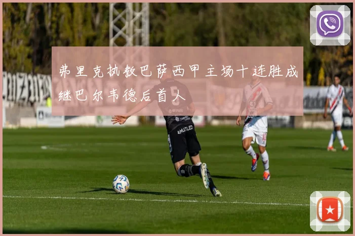 弗里克执教巴萨西甲主场十连胜成继巴尔韦德后首人